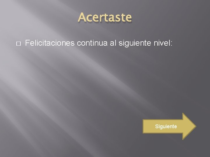 Acertaste � Felicitaciones continua al siguiente nivel: Siguiente 