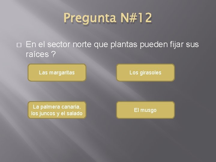 Pregunta N#12 � En el sector norte que plantas pueden fijar sus raíces ?