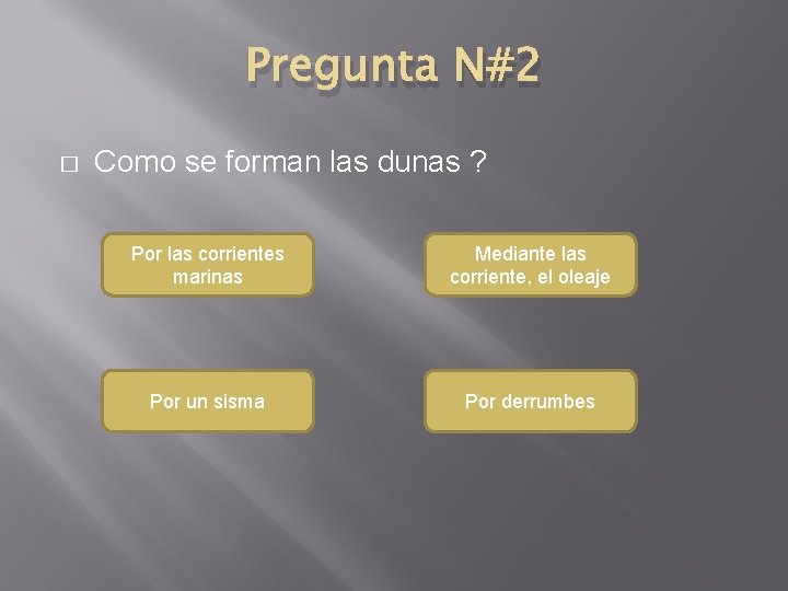 Pregunta N#2 � Como se forman las dunas ? Por las corrientes marinas Mediante