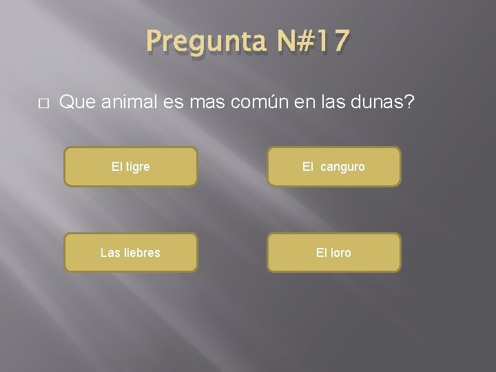 Pregunta N#17 � Que animal es mas común en las dunas? El tigre El