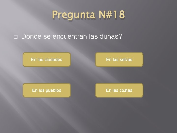 Pregunta N#18 � Donde se encuentran las dunas? En las ciudades En las selvas