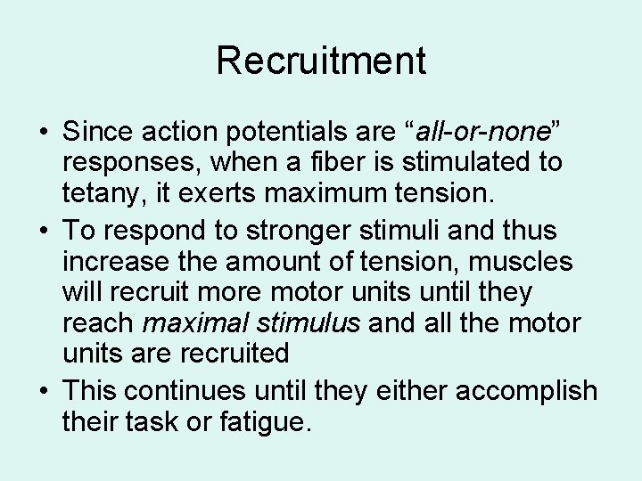 Recruitment • Since action potentials are “all-or-none” responses, when a fiber is stimulated to