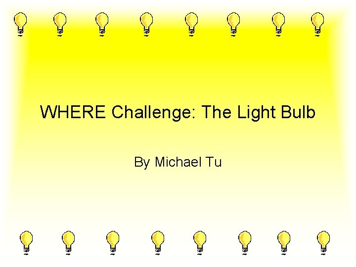 WHERE Challenge: The Light Bulb By Michael Tu 