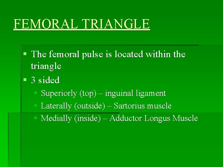 FEMORAL TRIANGLE § The femoral pulse is located within the triangle § 3 sided