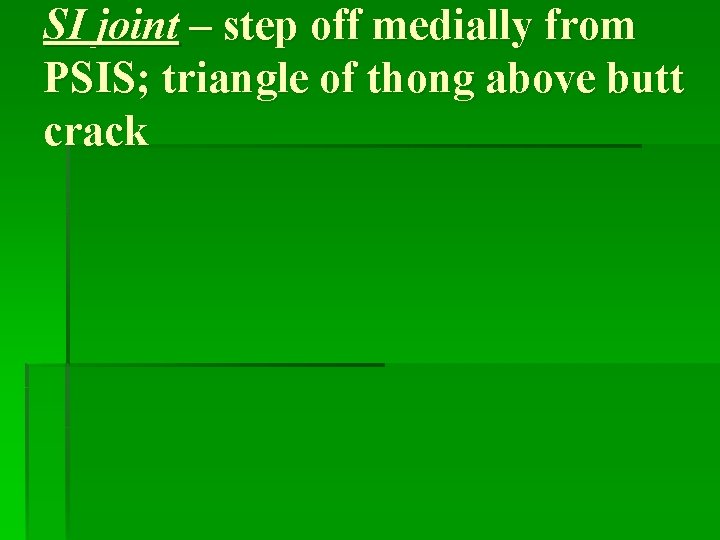 SI joint – step off medially from PSIS; triangle of thong above butt crack