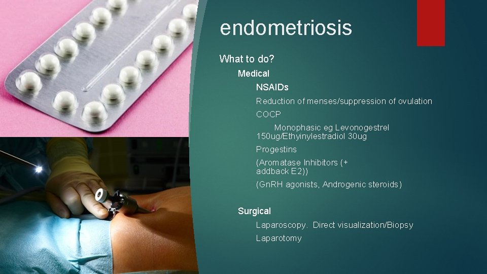 endometriosis What to do? Medical NSAIDs Reduction of menses/suppression of ovulation COCP Monophasic eg