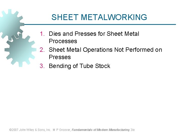SHEET METALWORKING 1. Dies and Presses for Sheet Metal Processes 2. Sheet Metal Operations