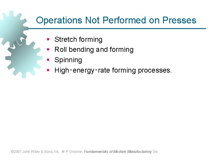 Operations Not Performed on Presses § § Stretch forming Roll bending and forming Spinning