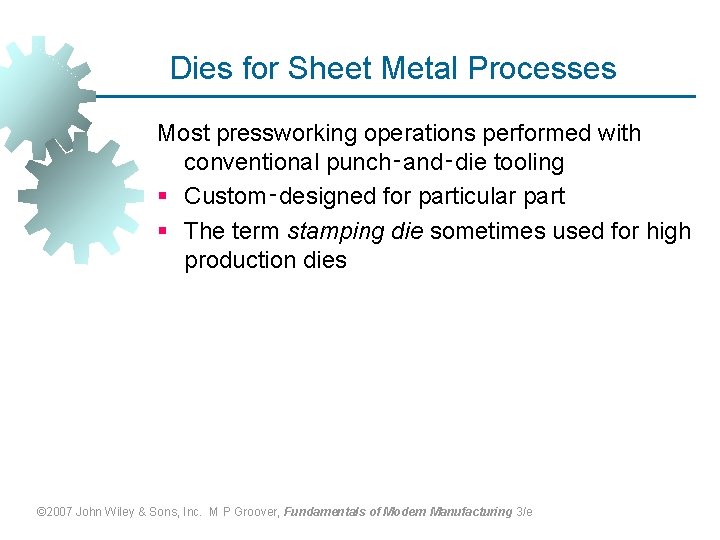 Dies for Sheet Metal Processes Most pressworking operations performed with conventional punch‑and‑die tooling §