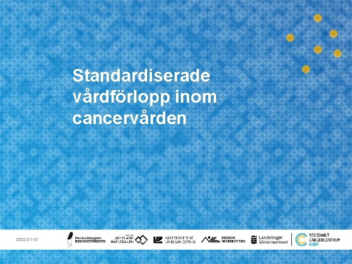 Standardiserade vårdförlopp inom cancervården 2022 -01 -07 