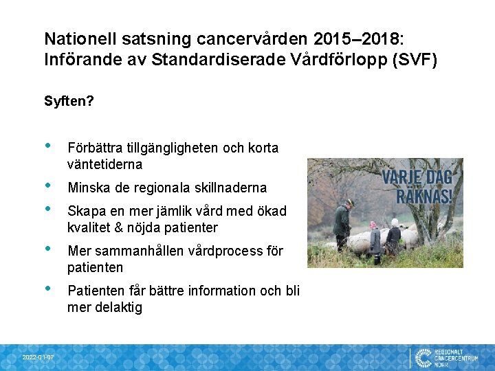 Nationell satsning cancervården 2015– 2018: Införande av Standardiserade Vårdförlopp (SVF) Syften? • Förbättra tillgängligheten