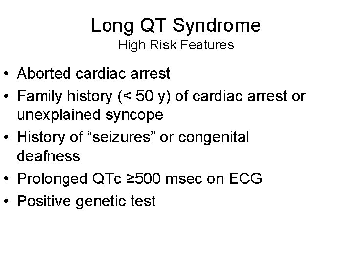 Long QT Syndrome High Risk Features • Aborted cardiac arrest • Family history (<