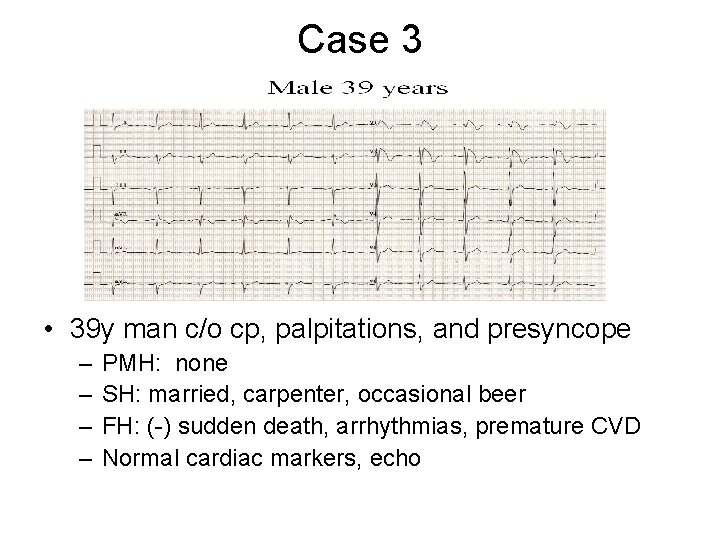 Case 3 • 39 y man c/o cp, palpitations, and presyncope – – PMH: