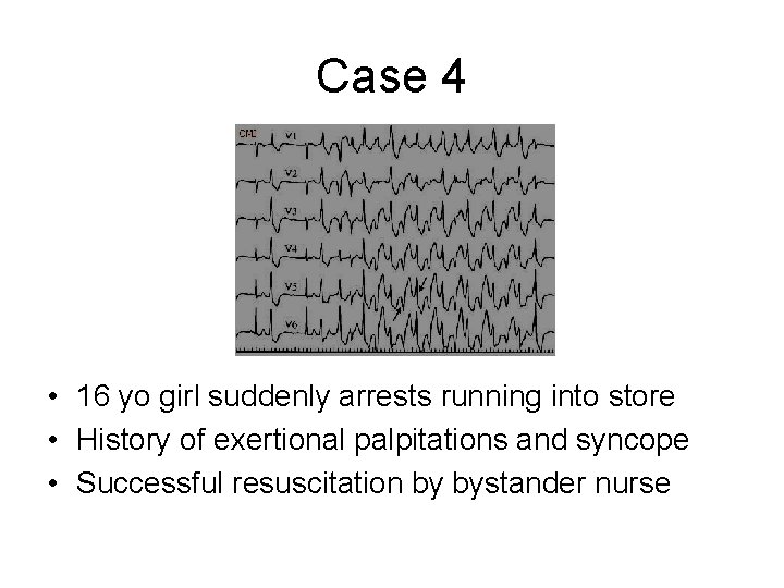 Case 4 • 16 yo girl suddenly arrests running into store • History of