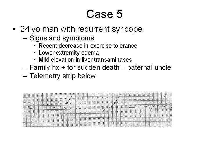 Case 5 • 24 yo man with recurrent syncope – Signs and symptoms •