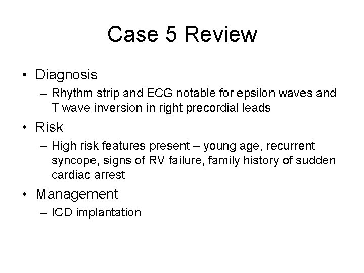Case 5 Review • Diagnosis – Rhythm strip and ECG notable for epsilon waves