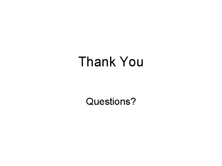 Thank You Questions? 