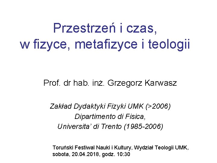 Przestrzeń i czas, w fizyce, metafizyce i teologii Prof. dr hab. inż. Grzegorz Karwasz