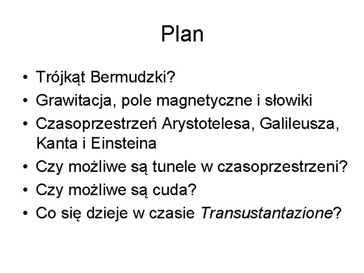 Plan • Trójkąt Bermudzki? • Grawitacja, pole magnetyczne i słowiki • Czasoprzestrzeń Arystotelesa, Galileusza,