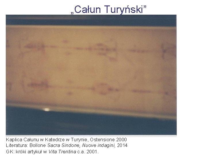 „Całun Turyński” Kaplica Całunu w Katedrze w Turynie, Ostensione 2000 Literatura: Bollone Sacra Sindone,