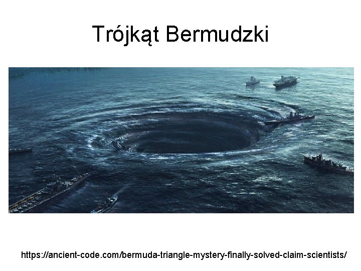 Trójkąt Bermudzki https: //ancient-code. com/bermuda-triangle-mystery-finally-solved-claim-scientists/ 