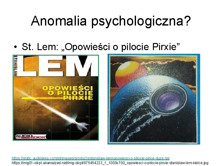 Anomalia psychologiczna? • St. Lem: „Opowieści o pilocie Pirxie” https: //static. audioteka. com/pl/images/products/stanislaw-lem/opowiesci-o-pilocie-pirxie-duze. jpg