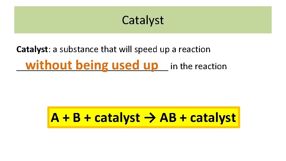 Catalyst: a substance that will speed up a reaction ________________ without being used up