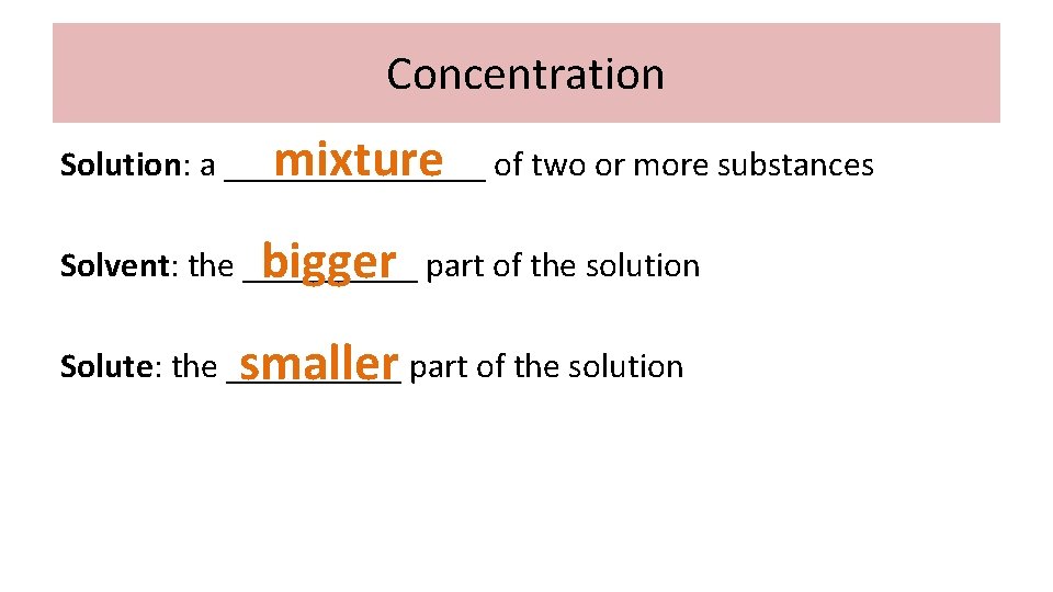 Concentration Solution: a ________ mixture of two or more substances Solvent: the _____ bigger