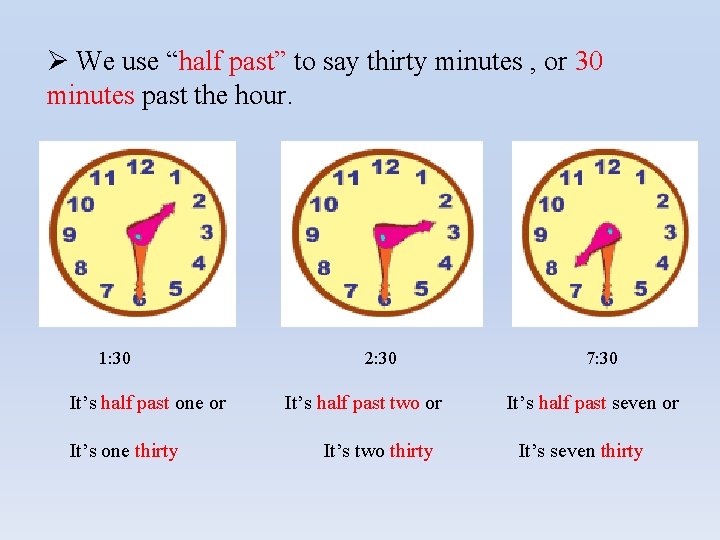 Ø We use “half past” to say thirty minutes , or 30 minutes past