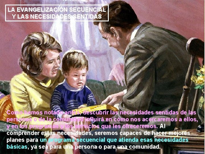 LA EVANGELIZACIÓN SECUENCIAL Y LAS NECESIDADES SENTIDAS Como hemos notado antes, descubrir las necesidades