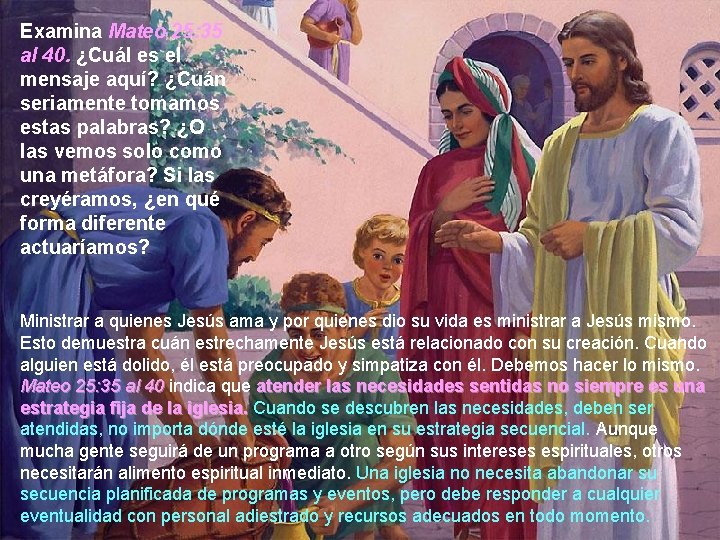 Examina Mateo 25: 35 al 40. ¿Cuál es el mensaje aquí? ¿Cuán seriamente tomamos