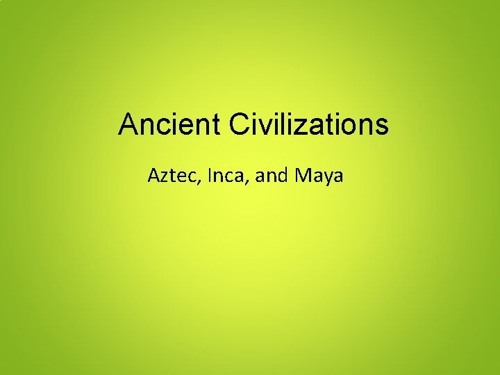 Ancient Civilizations Aztec, Inca, and Maya 
