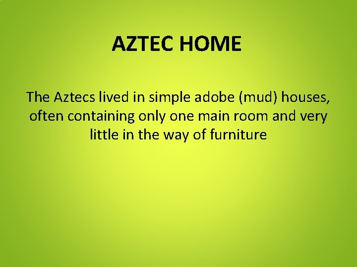 AZTEC HOME The Aztecs lived in simple adobe (mud) houses, often containing only one