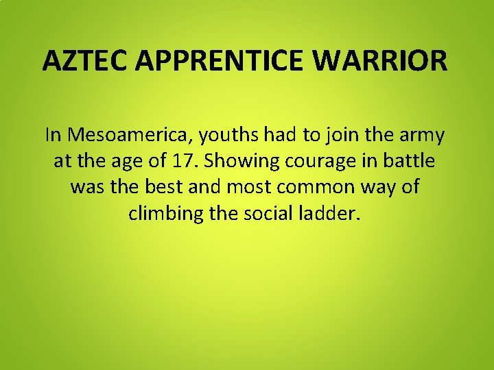 AZTEC APPRENTICE WARRIOR In Mesoamerica, youths had to join the army at the age