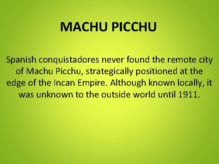 MACHU PICCHU Spanish conquistadores never found the remote city of Machu Picchu, strategically positioned