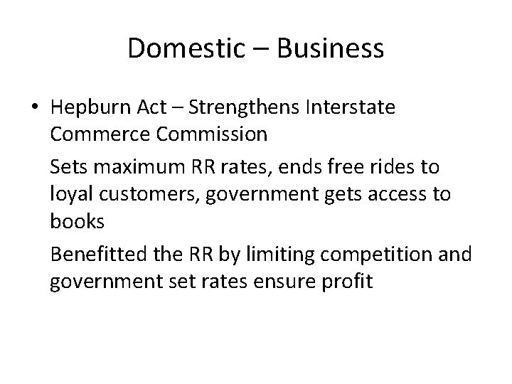 Domestic – Business • Hepburn Act – Strengthens Interstate Commerce Commission Sets maximum RR