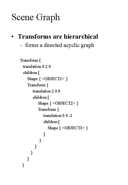 Scene Graph • Transforms are hierarchical – forms a directed acyclic graph Transform {