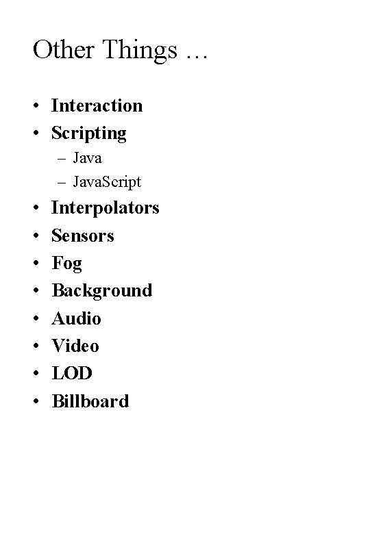 Other Things … • Interaction • Scripting – Java. Script • • Interpolators Sensors