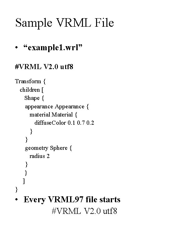 Sample VRML File • “example 1. wrl” #VRML V 2. 0 utf 8 Transform