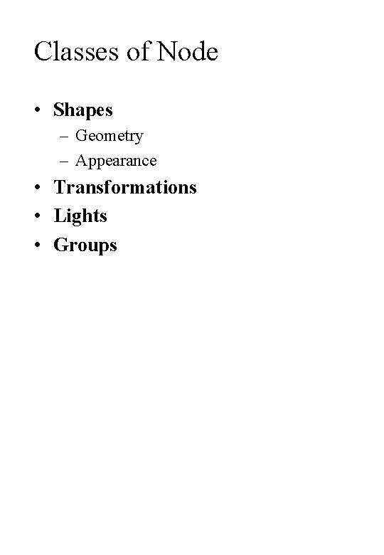 Classes of Node • Shapes – Geometry – Appearance • Transformations • Lights •