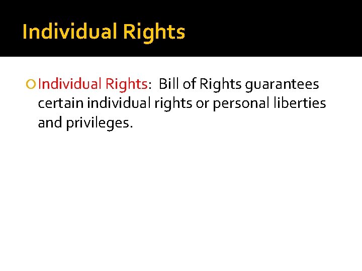 Individual Rights Individual Rights: Bill of Rights guarantees certain individual rights or personal liberties