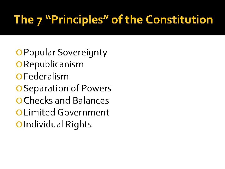 The 7 “Principles” of the Constitution Popular Sovereignty Republicanism Federalism Separation of Powers Checks
