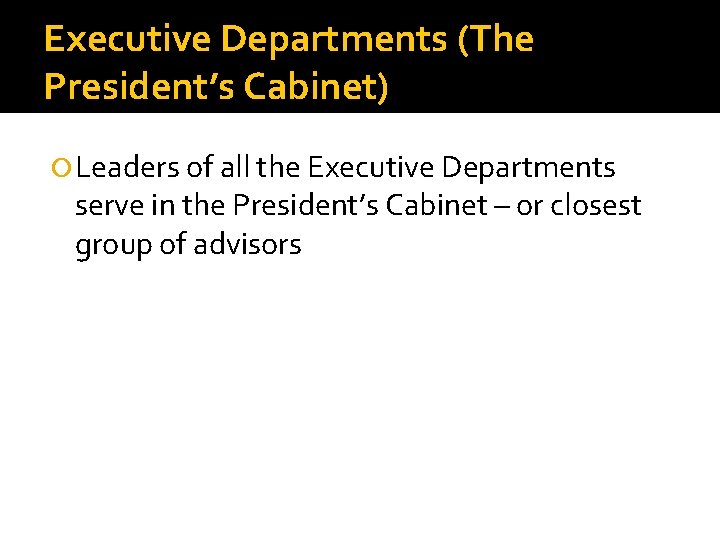 Executive Departments (The President’s Cabinet) Leaders of all the Executive Departments serve in the
