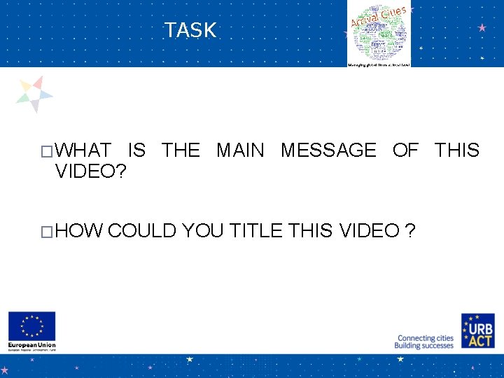 TASK �WHAT VIDEO? �HOW IS THE MAIN MESSAGE OF THIS COULD YOU TITLE THIS
