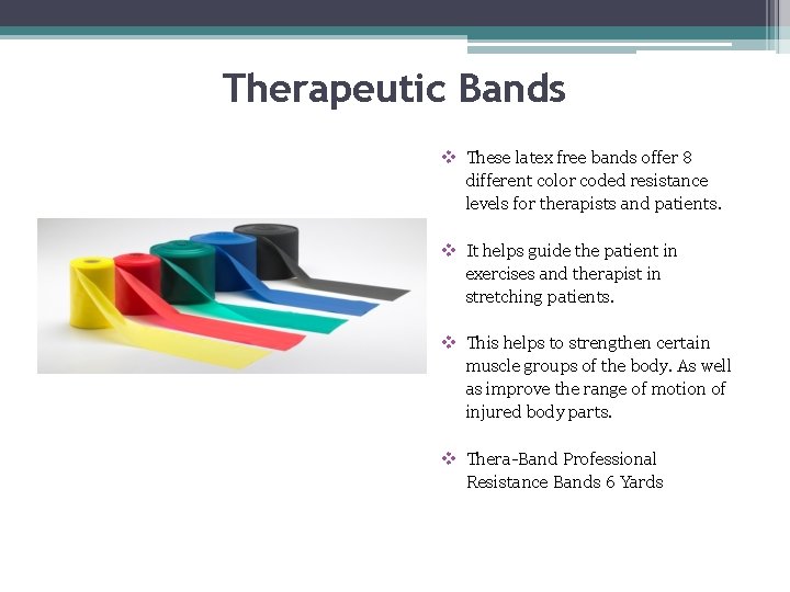 Therapeutic Bands v These latex free bands offer 8 different color coded resistance levels