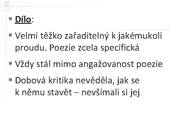 § Dílo: § Velmi těžko zařaditelný k jakémukoli proudu. Poezie zcela specifická § Vždy