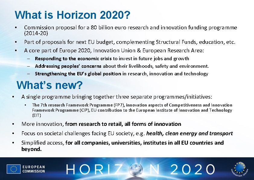 What is Horizon 2020? • • • Commission proposal for a 80 billion euro