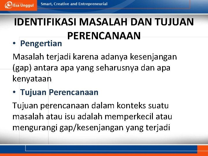 IDENTIFIKASI MASALAH DAN TUJUAN PERENCANAAN • Pengertian Masalah terjadi karena adanya kesenjangan (gap) antara IDENTIFIKASI MASALAH DAN TUJUAN PERENCANAAN • Pengertian Masalah terjadi karena adanya kesenjangan (gap) antara