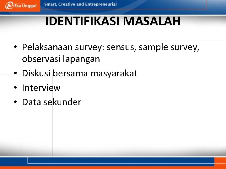 IDENTIFIKASI MASALAH • Pelaksanaan survey: sensus, sample survey, observasi lapangan • Diskusi bersama masyarakat IDENTIFIKASI MASALAH • Pelaksanaan survey: sensus, sample survey, observasi lapangan • Diskusi bersama masyarakat