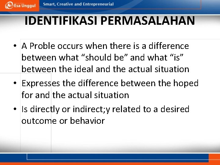 IDENTIFIKASI PERMASALAHAN • A Proble occurs when there is a difference between what “should